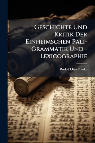 Geschichte Und Kritik Der Einheimschen Pali-Grammatik Und -Lexicographie (German Edition)