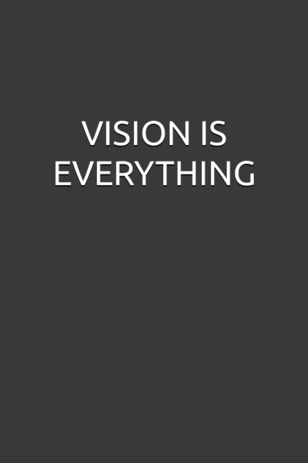 VISION IS EVERYTHING - Vision Journal Notebook. Lined 6x9 Inch. 100 Pages. Easily Take Your Vision With You Anywhere You Go. Manifest YOUR Future!