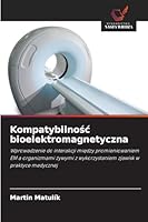 Kompatybilnosc bioelektromagnetyczna: Wprowadzenie do interakcji miedzy promieniowaniem EM a organizmami zywymi z wykorzystaniem zjawisk w praktyce medycznej (Polish Edition) 620385204X Book Cover