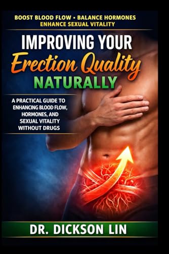IMPROVING YOUR ERECTION QUALITY NATURALLY: A Practical Guide to Enhancing Blood Flow, Hormones, and Sexual Vitality Without Drugs