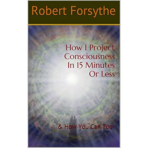 How I Project Consciousness In 15 Minutes Or Less by Robert Forsythe episode artwork