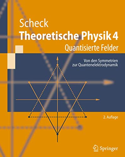Theoretische Physik 4: Quantisierte Felder. Von den Symmetrien zur Quantenelektrodynamik (Springer-L Theoretische Physik 4: Quantisierte Felder. Von den Symmetrien zur Quantenelektrodynamik (Springer-L