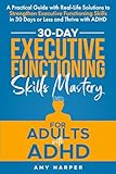 30-Day Executive Functioning Skills Mastery for Adults with ADHD: A Practical Guide with Real-Life Solutions to Strengthen Executive Functioning ... with ADHD (Overcoming Adult ADHD Challenges)