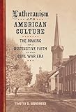 Lutheranism and American Culture: The Making of a Distinctive Faith in the Civil War Era (Conflicting Worlds: New Dimensions of the American Civil War) (English Edition)