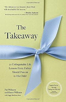 The Takeaway 20 Unforgettable Lessons Every Father Should Pass on to His Child