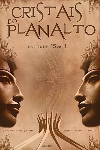 Cristais do Planalto: O que você pensa que sabe sobre a capital do Brasil? (Trilogia Latitude 15 Livro 1)