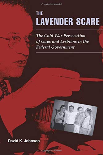 The Lavender Scare: The Cold War Persecution of Gays and Lesbians in the Federal Government