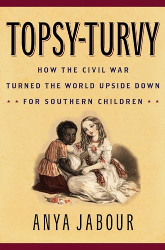 Topsy-Turvy: How the Civil War Turned the World Upside Down for Southern Children (American Childhoods Series)