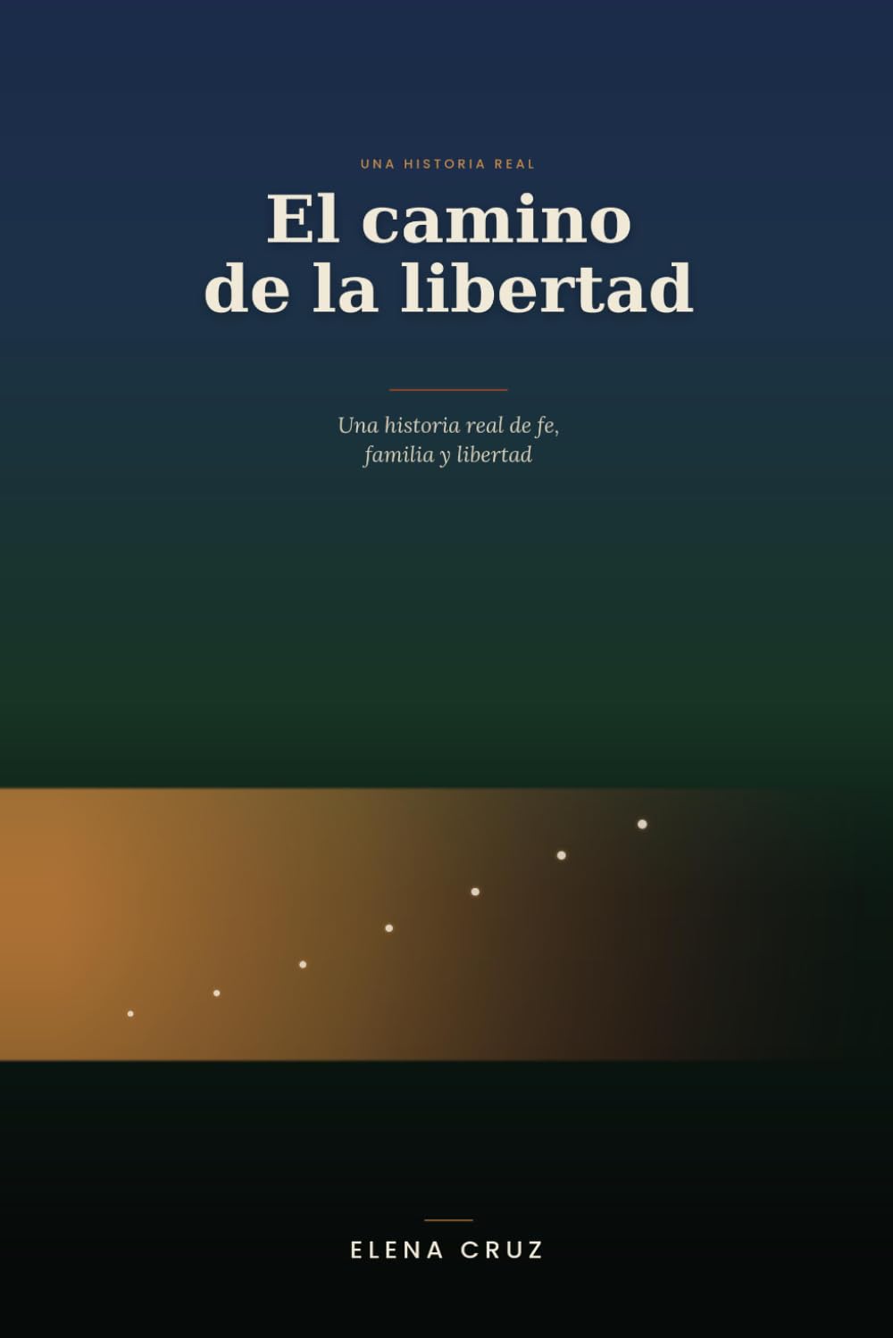 El camino de la libertad: Una historia real de fe, familia y libertad