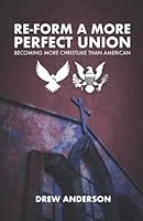 Re-form A More Perfect Union: Becoming More Christlike Than American 1942221711 Book Cover