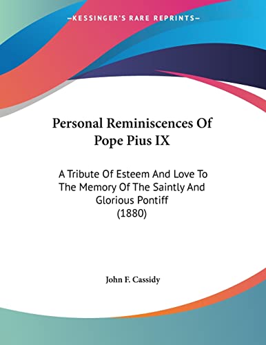 Personal Reminiscences Of Pope Pius IX: A Tribute Of Esteem And Love To The Memory Of The Saintly And Glorious Pontiff (1880)