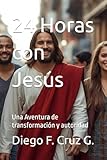 24 Horas con Jesús: Una Aventura de transformación y autoridad