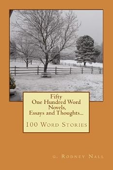 Fifty One Hundred Word Novels, Essays and Thoughts...: Fifty