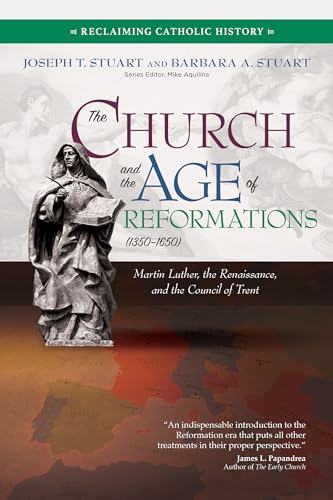 The Church And The Age Of Reformations (1350-1650): Martin Luther, The Renaissance, And The Council Of Trent (Reclaiming Catholic History)
