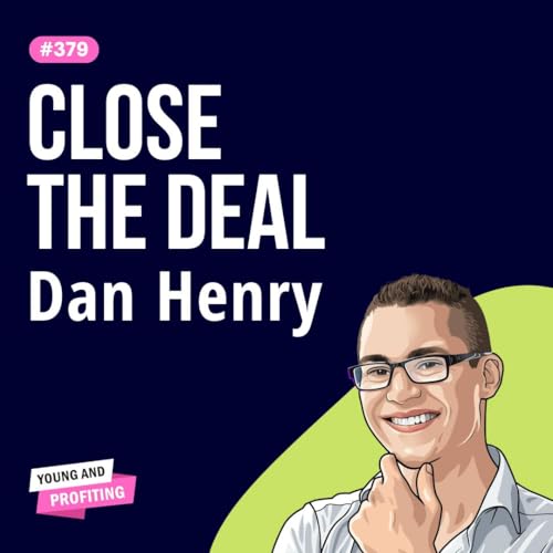 Dan Henry: The Psychology of Selling, How to Make Cold Prospects Say &ldquo;Yes&rdquo; Fast | Sales | E379