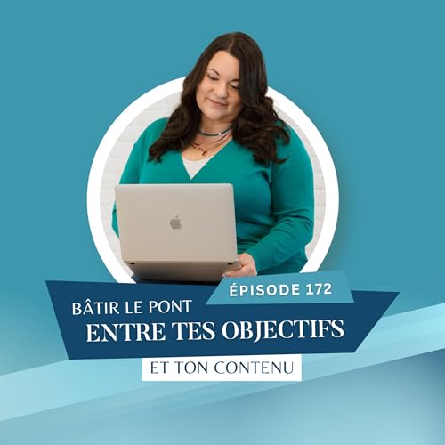 B&acirc;tir le pont entre tes objectifs et ton contenu // EP172
