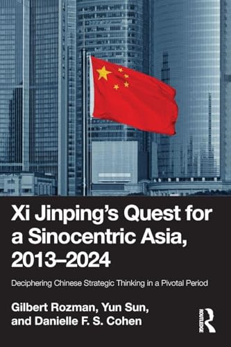 Xi Jinping’s Quest for a Sinocentric Asia, 2013–2024