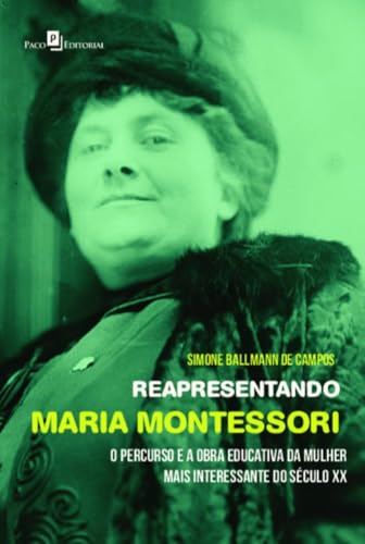 Reapresentando Maria Montessori: o percurso e a obra educativa da mulher mais interessante do século XX