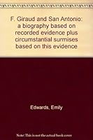 F. Giraud and San Antonio:  a biography based on recorded evidence plus circumstantial surmises based on this evidence B00070NEYM Book Cover