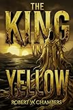 The King in Yellow A Visual Reimagining: The Complete Original Collection of Weird Fiction Classics — Illustrated