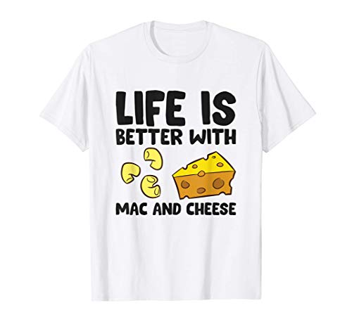 Mac N Cheese Lover Gift Life Is Better With Mac And Cheese T-Shirt