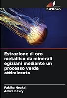 Estrazione di oro metallico da minerali egiziani mediante un processo verde ottimizzato 6205308444 Book Cover