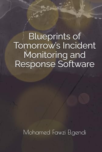 Independently Published Fawzi Elgendi, Mohamed Blueprints Of Tomorrow’S Incident Monitoring And Response Software cover