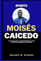 Biography of Moisés Caicedo: From Ecuador to the World Stage, A Life of Passion, Football, and Triumph B0F5P71HSD Book Cover