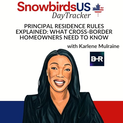 Episode 73: Principal Residence Rules Explained: What Cross-Border Homeowners Need to Know