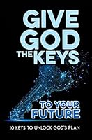 Give God the Keys to Your Future: 10 Keys to Unlock God's Plan 1733741739 Book Cover