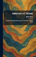 Abroad at Home: American Ramblings, Observations and Adventures of Julian Street 1025256158 Book Cover