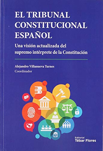 El Tribunal Constitucional español: Una visión actualizada del supremo intérprete de la Constitución (TEBAR)