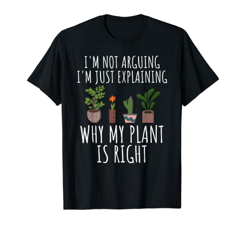 No estoy discutiendo, solo estoy explicando por qué mi planta es la correcta Camiseta
