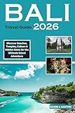 Bali Travel Guide 2026: Discover Beaches, Temples, Culture & Hidden Gems for the Ultimate Island Adventure