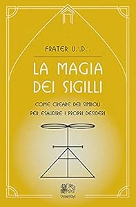 La magia dei sigilli. Come creare dei simboli per esaudire i propri desideri