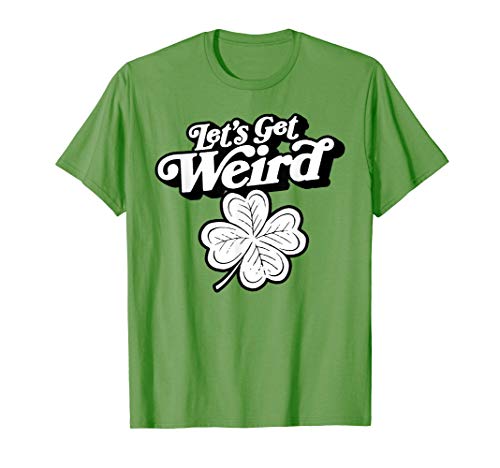 Let's Get Weird Funny st Patrick's Day St Paddy Fun Shamrock Maglietta
