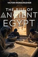 The Rise Of Ancient Egypt: A History of Pharaohs and Pyramids: B1-B2 English Graded Reader for Intermediate Learners B0G2K2W7TV Book Cover