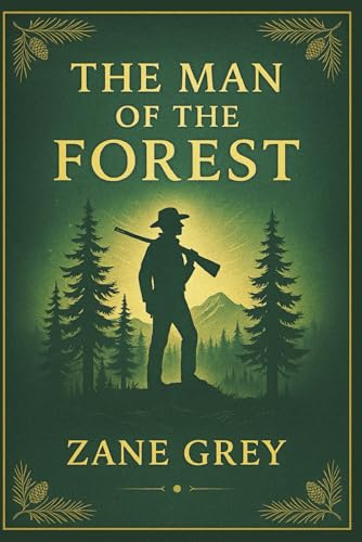 The Man of the Forest: Classic Western adventure set in the rugged backcountry where outlaws, honor, and hidden truths collide in a battle of survival and moral courage