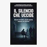 livre comment j'ai changé ma vie  IL SILENZIO CHE UCCIDE : Giovani invisibili, adulti assenti, sistemi che falliscono (Italian Edition)