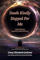 Death Kindly Stopped For Me: A Book of Poetry Inspired by Emily Dickinson 1965016162 Book Cover