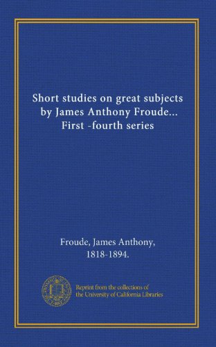 Short studies on great subjects, by James Antho... 1125309547 Book Cover