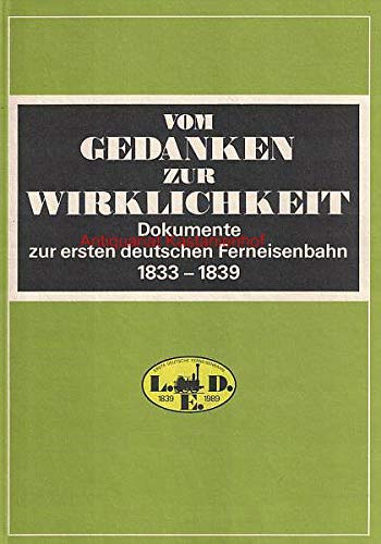 Vom Gedanken zur Wirklichkeit. Dokumente zur ersten deutschen Ferneisenbahn Leipzig-Dresden 1833-1839