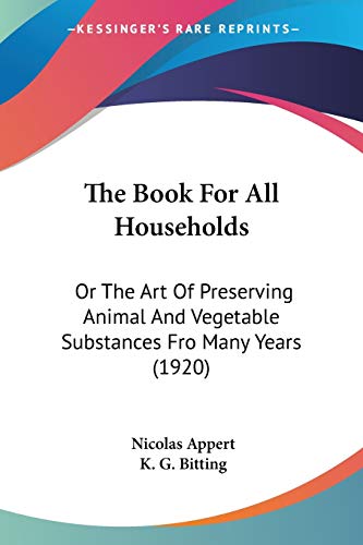 The Book For All Households: Or The Art Of Preserving Animal And Vegetable Substances Fro Many Years (1920)