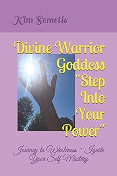 Paperback Divine Warrior Goddess "Step Into Your Power": Journey to Wholeness ~ Ignite Your Self Mastery Book