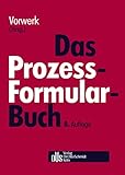 Das Prozessformularbuch: Erläuterungen und Muster für den Zivilprozess, die Zwangsvollstreckung, das Insolvenzverfahren und den Arbeitsgerichtsprozess mit kostenrechtlichen Hinweisen