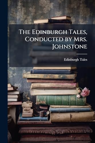 The Edinburgh Tales, Conducted by Mrs. Johnstone