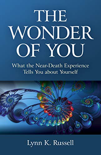 The Wonder of You: What the Near-Death Experience Tells You about Yourself
