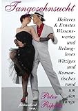 Tangosehnsucht: Heiteres & Ernstes rund um den Tango