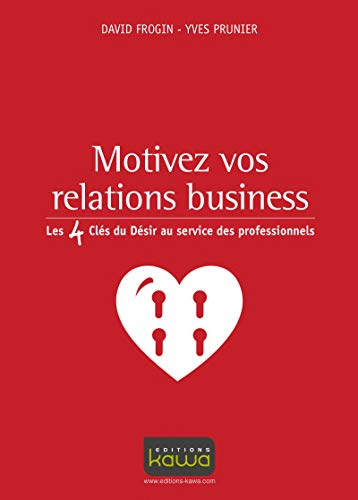 Motivez vos relations business: Les 4 clés du Désir au service des professionnels