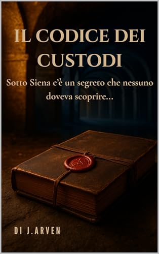 Il Codice dei Custodi: Sotto Siena c'è un segreto che nessuno doveva Scoprire...(mistero giallo thriller storico)